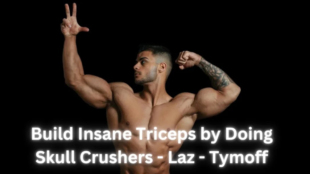 Build Insane Triceps by Doing Skull Crushers – Laz – Tymoff